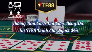 Hướng Dẫn Chơi Cá Cược Bóng Đá TF88 Dành Cho Người Mới: Bí Kíp Nhập Môn Đơn Giản & Hiệu Quả 4 Hướng dẫn cách đặt cược bóng đá tại TF88 dành cho người mới