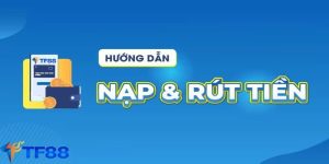 Hướng Dẫn Nạp Tiền Tf88 Nhanh Chóng Và An Toàn 7 Hướng dẫn cách nạp/rút tiền tại TF88 chi tiết