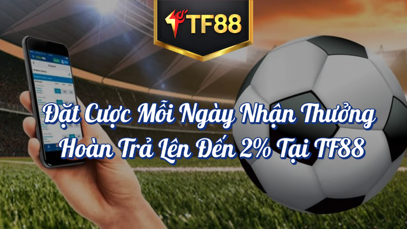 Đặt Cược Mỗi Ngày Nhận Thưởng Hoàn Trả TF88