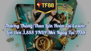 Thưởng thắng hoặc thua liên hoàn tại Casino TF88
