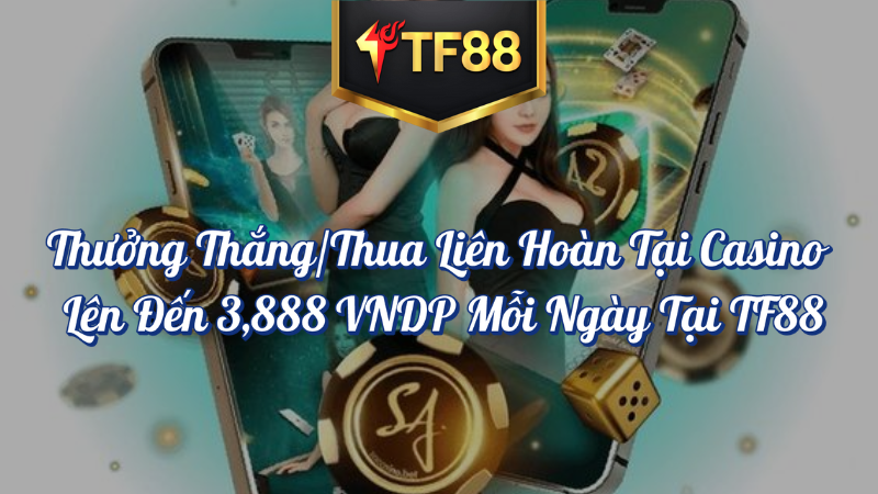 Thưởng thắng hoặc thua liên hoàn tại Casino TF88