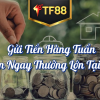 Gửi Tiền Hàng Tuần – Nhận Ngay Thưởng Lớn Tại TF88