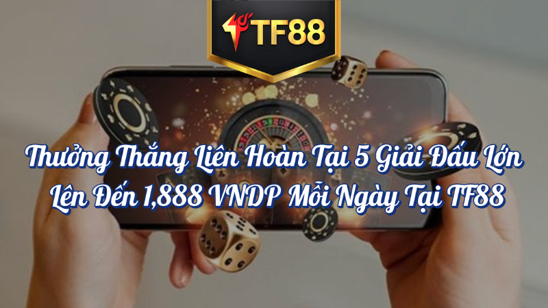 Thưởng Thắng Liên Hoàn Tại 5 Giải Đấu Lớn - TF88