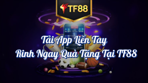 Tải App Liền Tay - Rinh Ngay Quà Tặng TF88