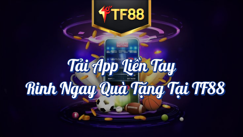 Tải App Liền Tay - Rinh Ngay Quà Tặng TF88