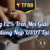 Tặng 1.2% Trên Mọi Giao Dịch Cho Cổng Nạp USDT Tại TF88